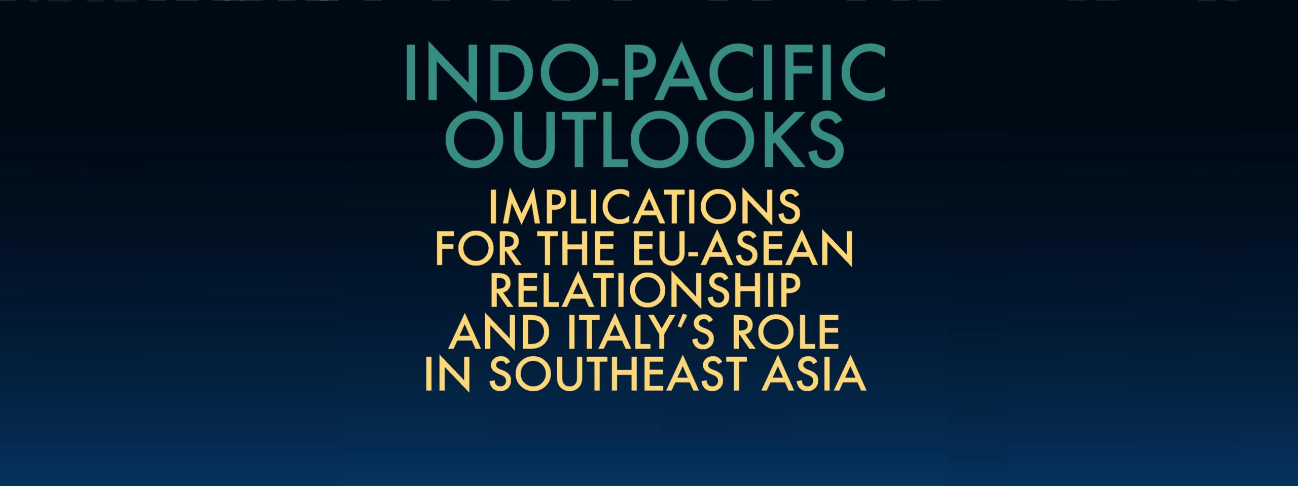 Indo-Pacific outlooks: implications for the EU-ASEAN relationship and Italy's role in Southeast Asia